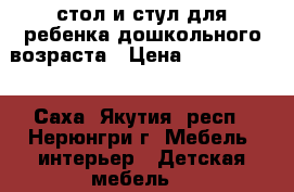 стол и стул для ребенка дошкольного возраста › Цена ­ 1500-2000 - Саха (Якутия) респ., Нерюнгри г. Мебель, интерьер » Детская мебель   